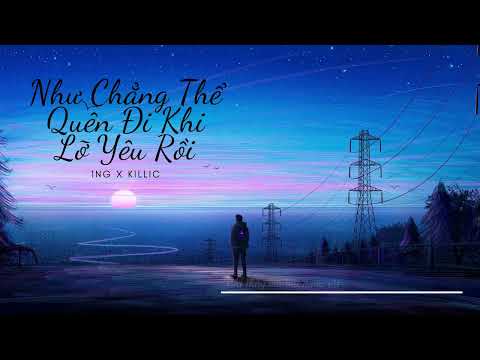 Như Chẳng Thể Quên Đi Khi Lỡ Yêu Rồi (Audio Lyric) - 1nG x Killic