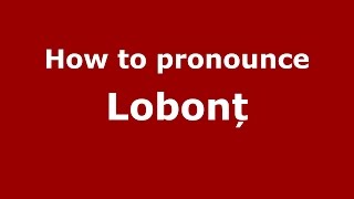 How to pronounce Lobonț