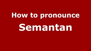 How to pronounce Semantan