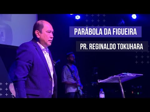 Parábola da figueira - Pr. Reginaldo Tokuhara