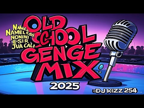 OLD SCHOOL GENGE MIX 2025-DJ KIZZ 254 FT JUACALI, MEJJA, NONINI, KENYAN THROWBACK