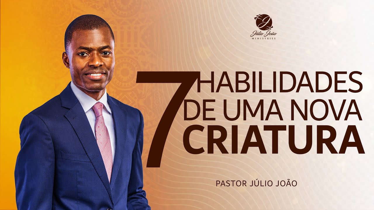 7 HABILIDADES DE UMA NOVA CRIATURA / PASTOR JÚLIO JOÃO