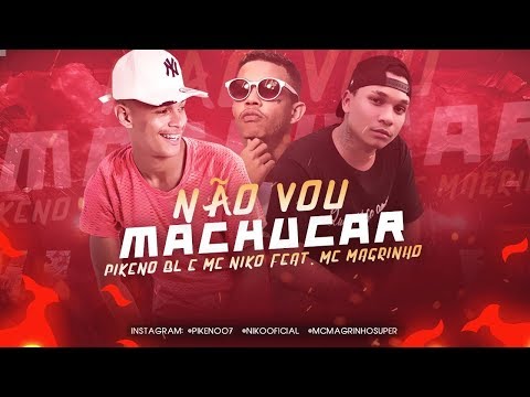 PIKENO BL, MC NIKO Feat. MC MAGRINHO - NÃO VOU MACHUCAR