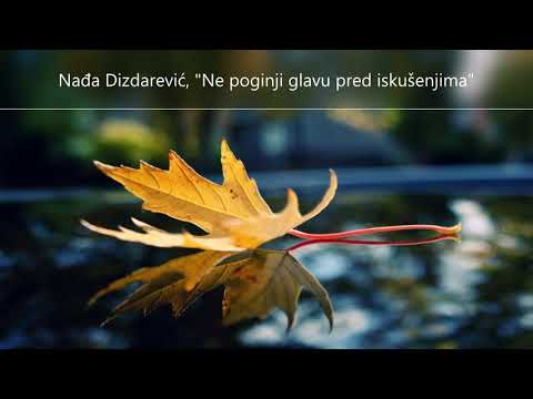 Nađa Dizdarević  "Ne poginji glavu pred iskušenjima"