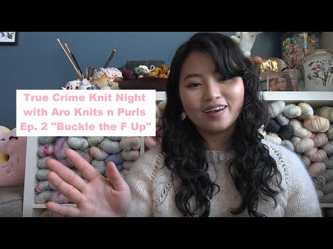 True Crime Knit Night with Aro Knits n Purls - Ep. 2 "Buckle the F Up"