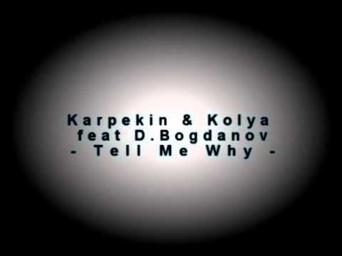 Karpekin & Kolya feat D.Bogdanov - Tell me why - Original Mix