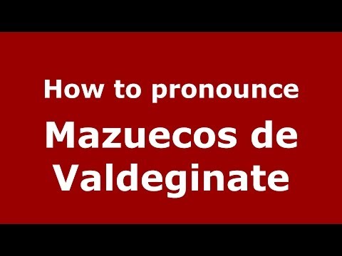 How to pronounce Mazuecos de Valdeginate (Spanish/Spain) - PronounceNames.com