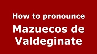 How to pronounce Mazuecos De Valdeginate