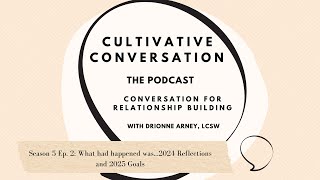 What had happened was...2024 Reflections and 2025 Goals | Cultivative Conversation Podcast S5E2