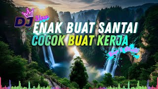 Download lagu DJ  SLOW ENAK  BANGET  | COCOK BUAT KERJA dan SANTAI | COCOK SAMBIL NGOPI  MANTAB mp3