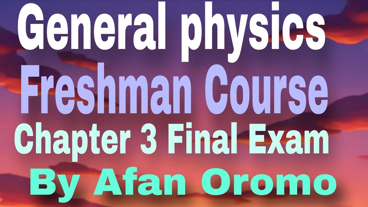 General Physics Freshman Course Chapter 3 Final exam by Afan Oromo 