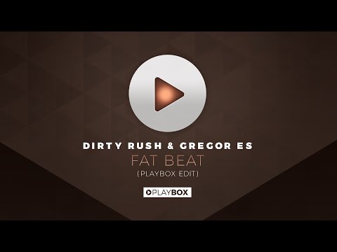 Dirty Rush & Gregor Es - Fat Beat (Playbox Edit) | OUT NOW