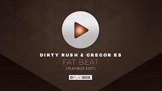 Dirty Rush & Gregor Es - Fat Beat (Playbox Edit) | OUT NOW