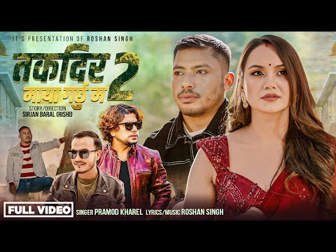 Takdir 2 Maya Garchhu Ma - Pramod Kharel | Roshan Shingh | Sarika KC | Ram B. Pun | New Nepali Song
