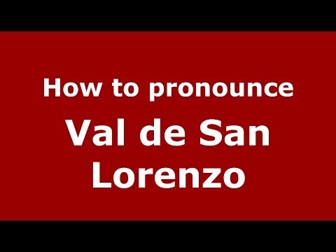 How to pronounce Val de San Lorenzo (Spanish/Spain) - PronounceNames.com