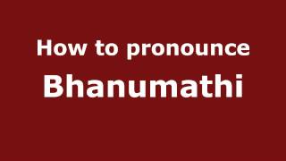 How to pronounce Bhanumathi