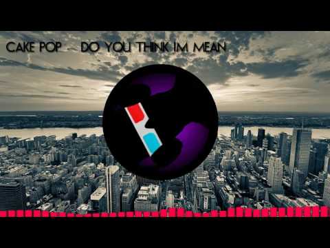 Cake Pop - Do You Think I'm Mean