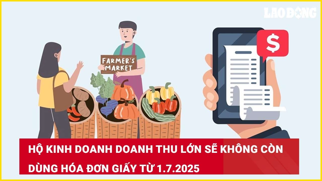 Hộ kinh doanh doanh thu lớn sẽ không còn dùng hóa đơn giấy từ 1.7.2025