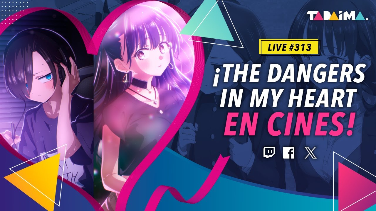 Tadaima LIVE 313 | ¡The Dangers in my Heart llega a cines de México y Latinoamérica!