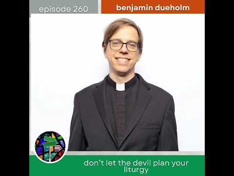 Don't Let the Devil Plan Your Liturgy with Benjamin Dueholm | Episode 260