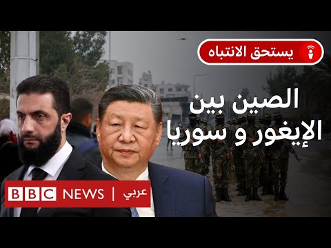 فيديو | الصين وسوريا:هل تعيق قضية الإيغور العلاقات بين البلدين تحت حكم الشرع؟