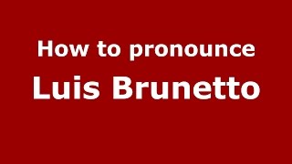 How to pronounce Luis Brunetto