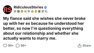 My fiance said she wishes she never broke up with her ex because he understood her better.
