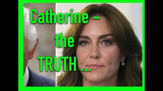MY LATEST re CATHERINE and TRUTH of her SITUATION... and more - MUCH HAPPENING.