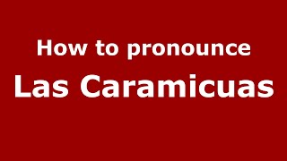 How to pronounce Las Caramicuas
