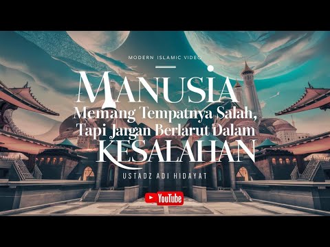 Manusia Memang Tempat Salah,tapi jangan berlarut dalam kesalahan - Kajian Ustadz Adi Hidayat