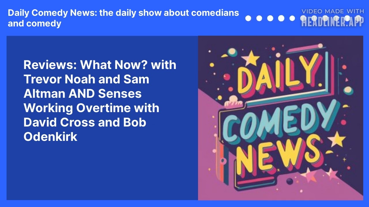 Reviews: What Now? with Trevor Noah and Sam Altman AND Senses Working Overtime with David Cross and Bob Odenkirk