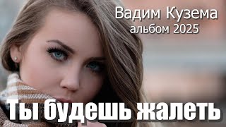 Вадим Кузема – Ты будешь жалеть (Альбом, 2025)
