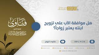 هل موافقة الأب على تزويج ابنته يعتبر زواجاً؟ - الشيخ عبدالرحمن البراك (12328) image