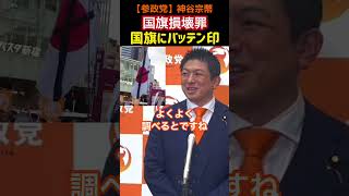 【参政党】神谷宗幣〈日本国旗にバッテンをつけられた時の気持ち〉