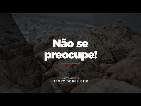[Tempo de Refletir] Não se preocupe!