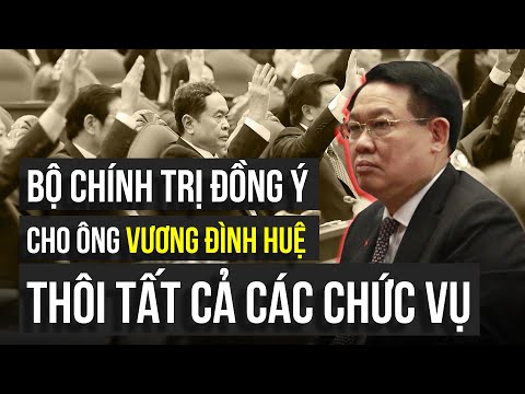 Chính thức: Bộ Chính trị đồng ý cho ông Vương Đình Huệ thôi chức Chủ tịch Quốc Hội