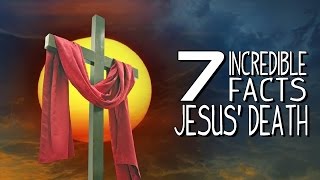 7 INCREDIBLE FACTS ABOUT JESUS' DEATH !!!