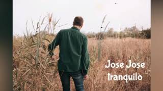 JOSE JOSE   * tranquilo