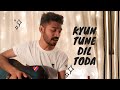 Kyun Tune Dil Toda - Acoustic version | Official Music Video | New song 2024