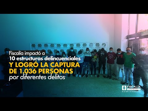 Fiscalía impactó a 10 estructuras delincuenciales y logró la captura de 1036 personas por diferentes delitos