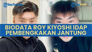 PROFIL Roy Kiyoshi yang Alami Pembengkakan Jantung, Dokter Prediksi Sisa Hidup Hanya 2 Tahun