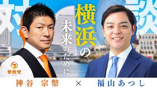神谷宗幣_福山あつし対談 【横浜の未来を語る】