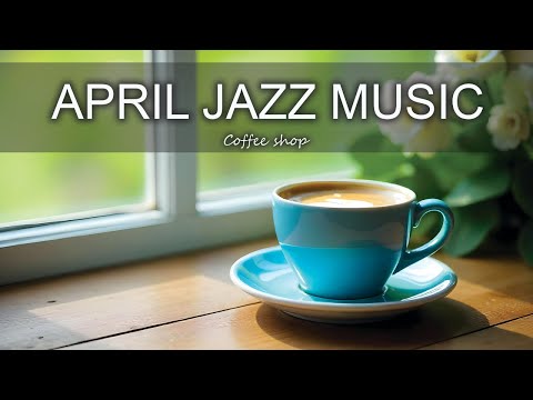 April Jazz Music ☕ Positive Bossa Nova Instrumental for Happy Moods And Stress Relief.