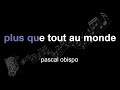 pascal obispo | plus que tout au monde | lyrics | paroles | letra |