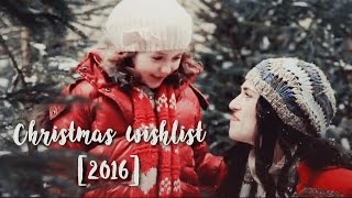 CHRISTMAS WISHLIST [2016]