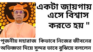 একটা জায়গায় এসে বিশ্বাস করতে হয় -  পূজনীয় মহারাজ  কিভাবে নিজের জীবনের অভিজ্ঞতা দিয়ে বুঝিয়ে বললেন