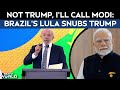 I Ll Call PM Modi Instead Of Trump Brazil Leader Lula Snubs Trump Amid Tariff Threats