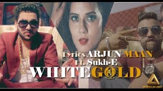 White Gold -Arjun Maan ft. Sukh-E Official Music Full Video 2016