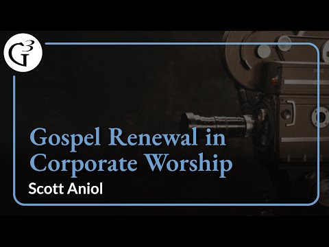 Gospel Renewal in Corporate Worship | Scott Aniol