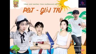 TỔNG HỢP NHỮNG TÌNH HUỐNG KHÓ ĐỠ CỦA P&T GIẢI TRÍ